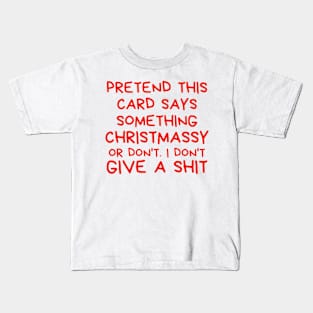 Christmas Humor. Rude, Offensive, Inappropriate Christmas Design. Pretend This Card Says Something Christmassy Or Don't. I Don't Give A Shit. Red Kids T-Shirt